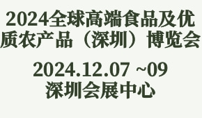 2024全球高端食品及优质农产品（深圳）博览会